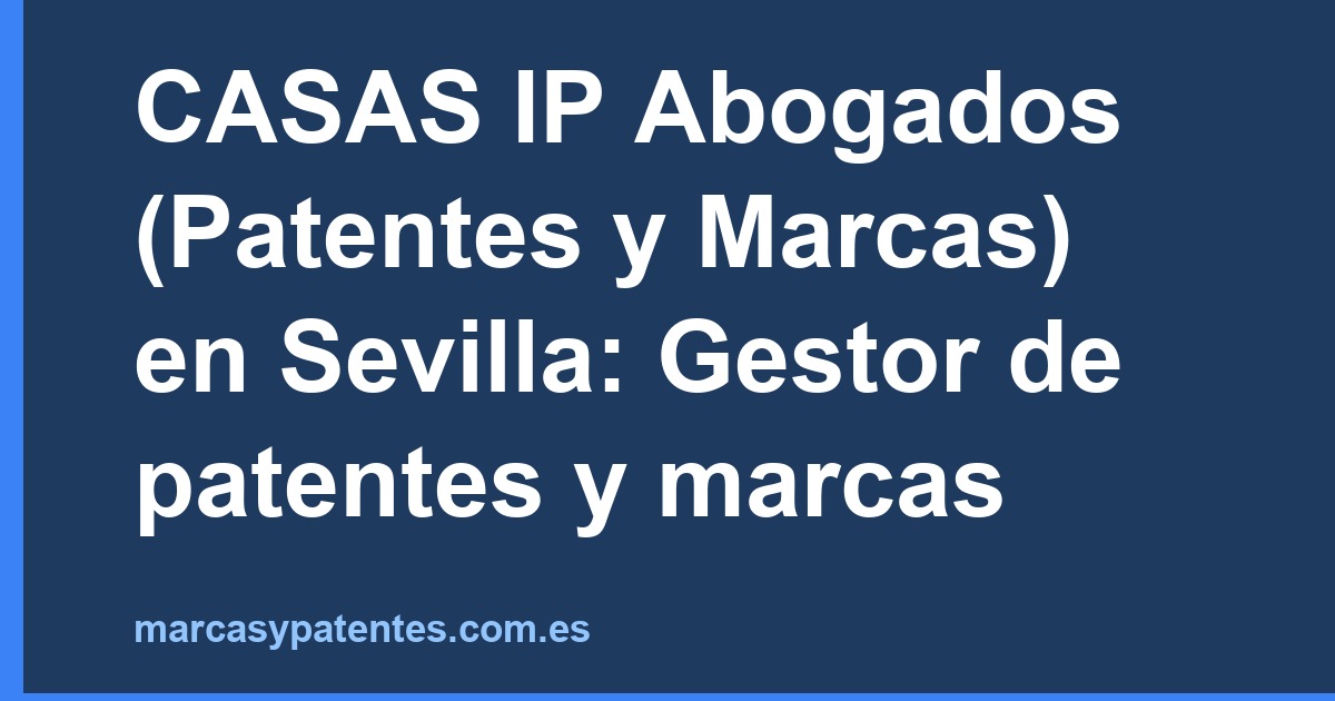 CASAS IP Abogados (Patentes y Marcas) en Sevilla: Gestor de patentes y marcas