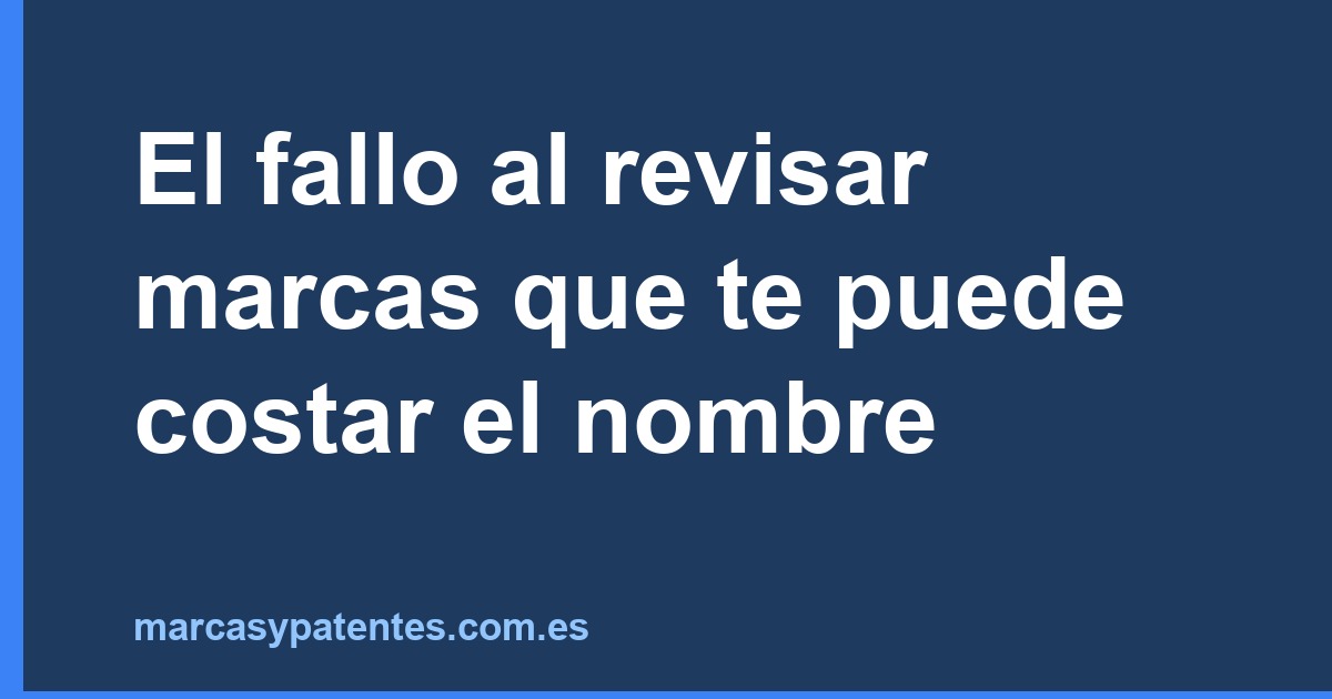 El fallo al revisar marcas que te puede costar el nombre