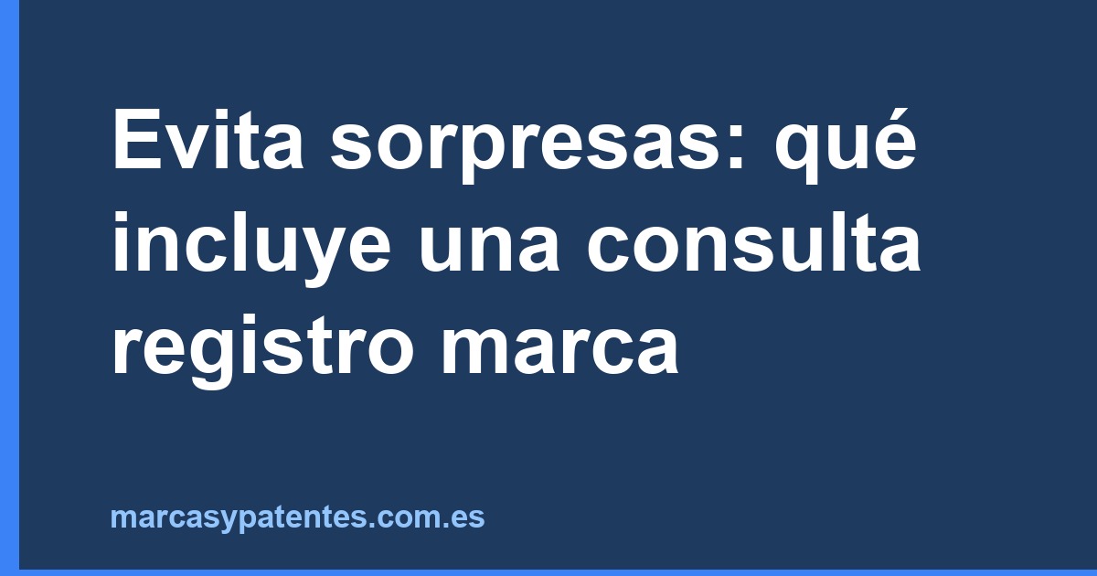 Evita sorpresas: qué incluye una consulta registro marca