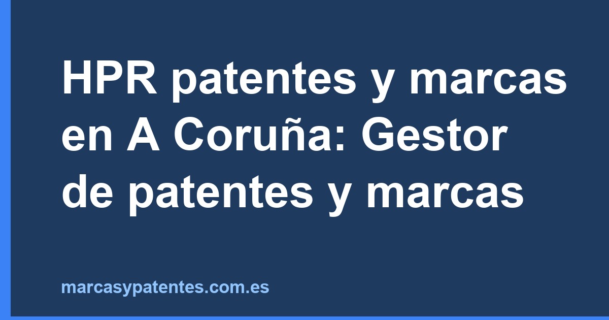 HPR patentes y marcas en A Coruña: Gestor de patentes y marcas