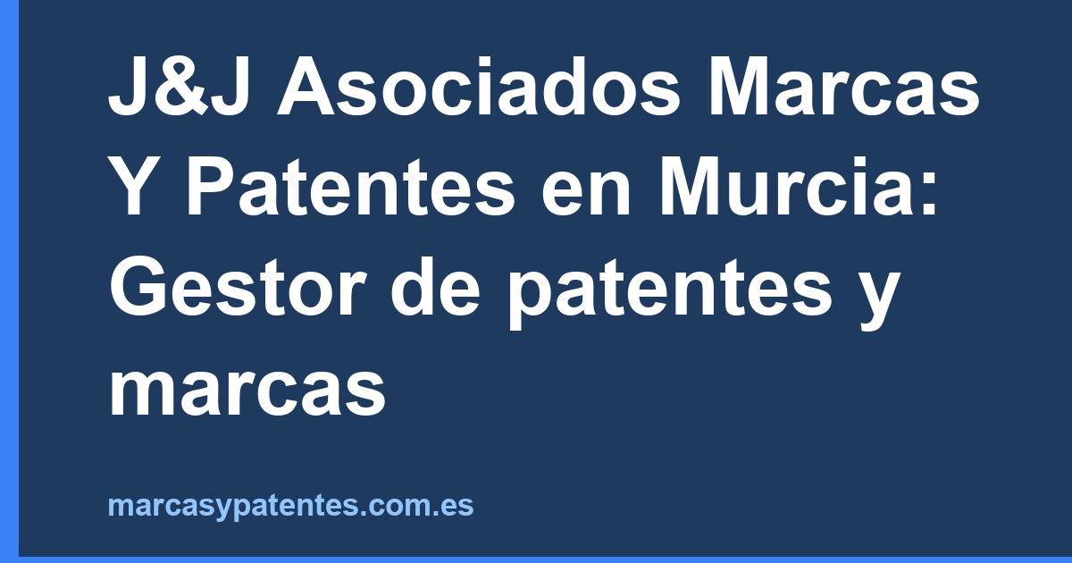 J&J Asociados Marcas Y Patentes en Murcia: Gestor de patentes y marcas
