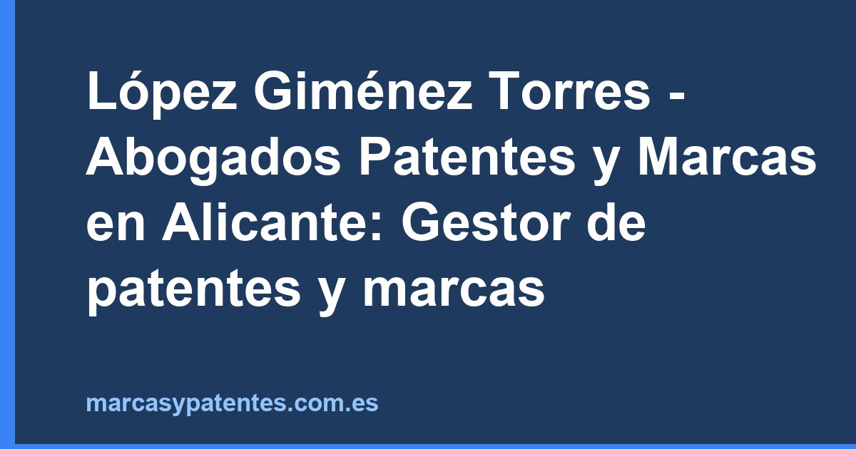 López Giménez Torres - Abogados Patentes y Marcas en Alicante: Gestor de patentes y marcas