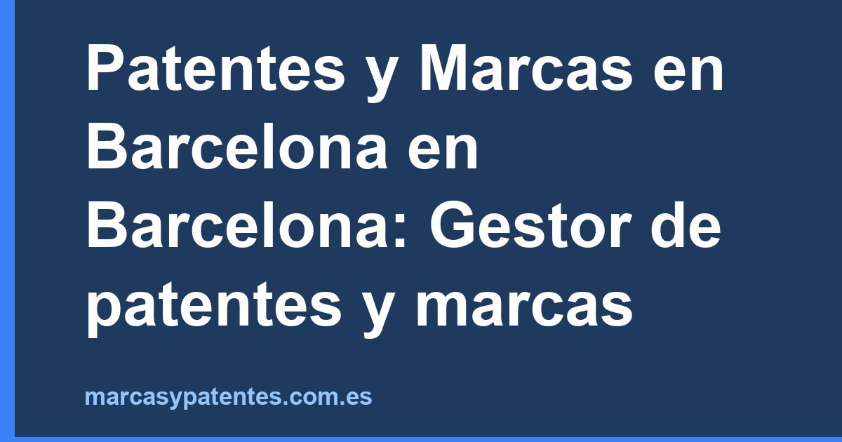 Patentes y Marcas en Barcelona en Barcelona: Gestor de patentes y marcas