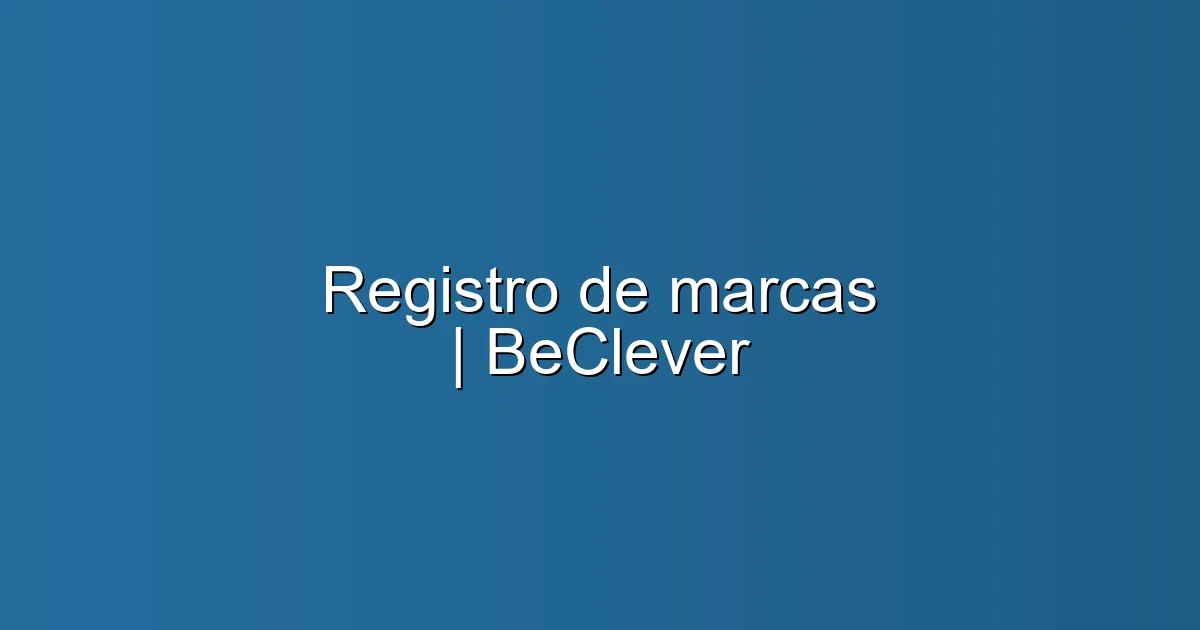 Registro de marcas | BeClever en Gata de Gorgos: Oficina de patentes