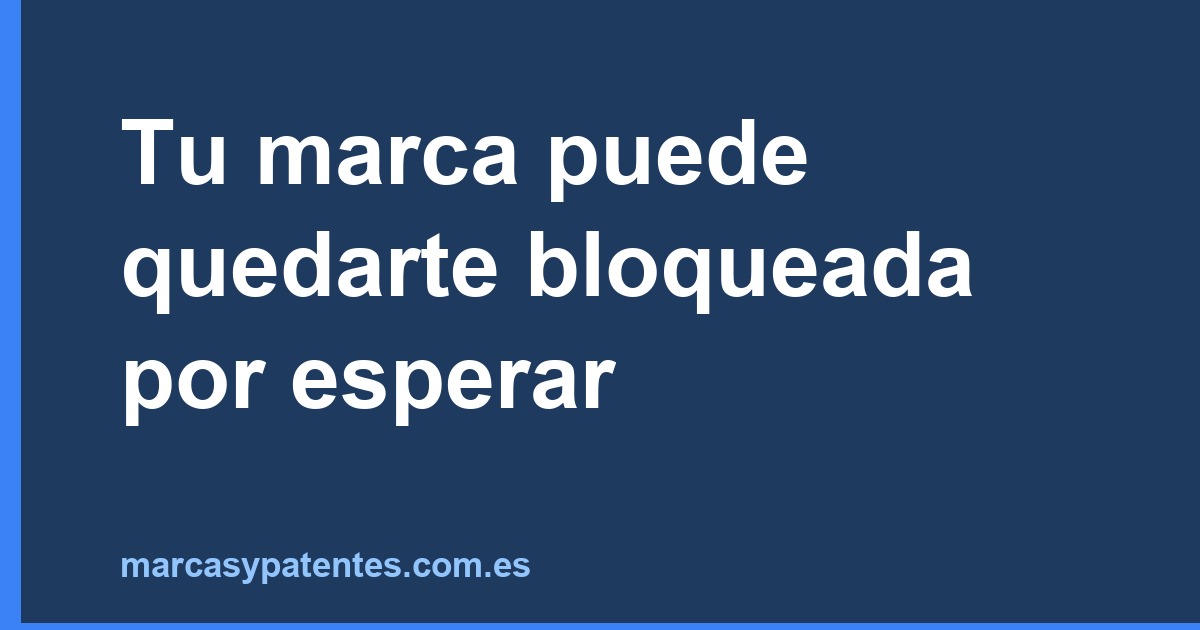 Tu marca puede quedarte bloqueada por esperar