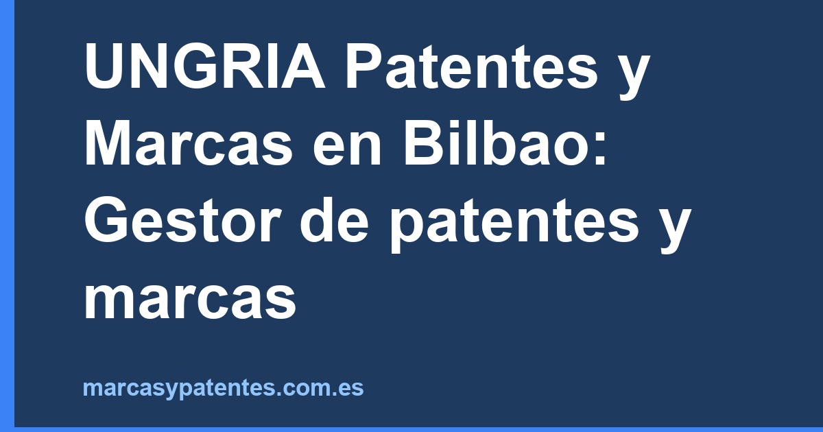 UNGRIA Patentes y Marcas en Bilbao: Gestor de patentes y marcas