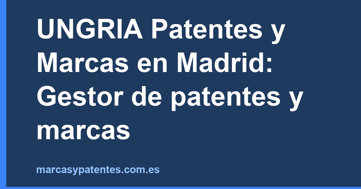 UNGRIA Patentes y Marcas en Madrid: Gestor de patentes y marcas