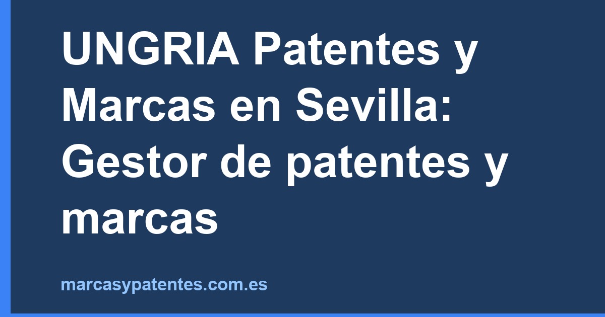 UNGRIA Patentes y Marcas en Sevilla: Gestor de patentes y marcas
